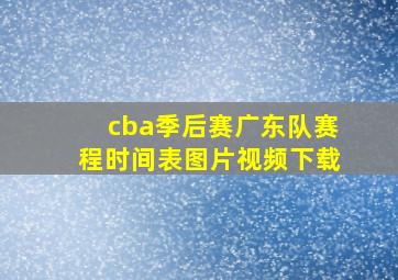 cba季后赛广东队赛程时间表图片视频下载