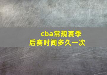 cba常规赛季后赛时间多久一次