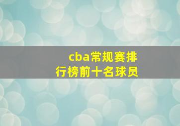 cba常规赛排行榜前十名球员