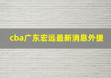 cba广东宏远最新消息外援