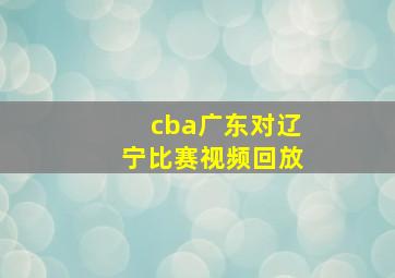 cba广东对辽宁比赛视频回放