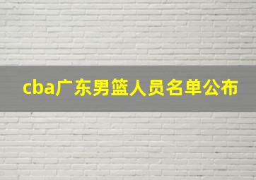 cba广东男篮人员名单公布