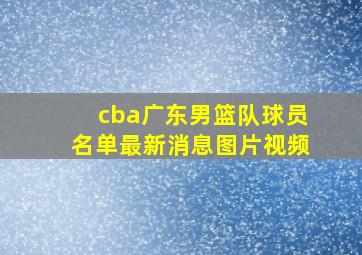 cba广东男篮队球员名单最新消息图片视频