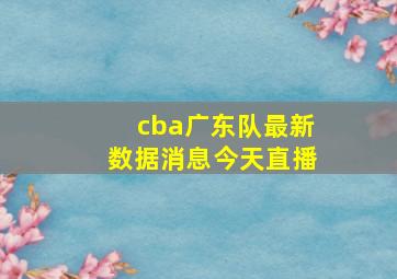 cba广东队最新数据消息今天直播