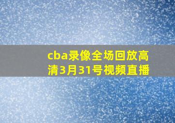 cba录像全场回放高清3月31号视频直播