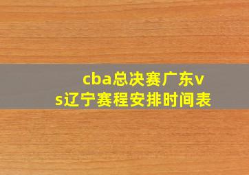 cba总决赛广东vs辽宁赛程安排时间表