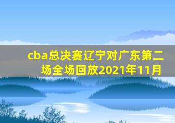 cba总决赛辽宁对广东第二场全场回放2021年11月