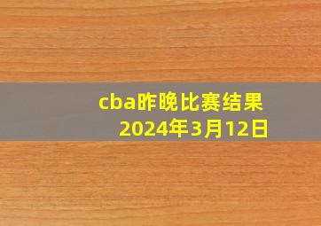 cba昨晚比赛结果2024年3月12日