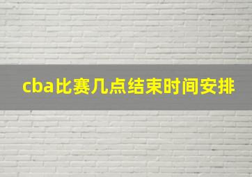 cba比赛几点结束时间安排