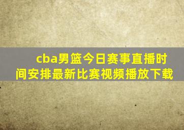 cba男篮今日赛事直播时间安排最新比赛视频播放下载