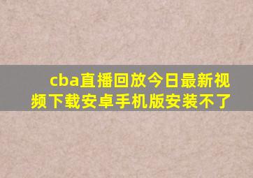 cba直播回放今日最新视频下载安卓手机版安装不了