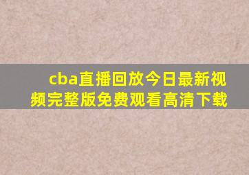 cba直播回放今日最新视频完整版免费观看高清下载