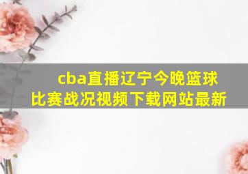 cba直播辽宁今晚篮球比赛战况视频下载网站最新