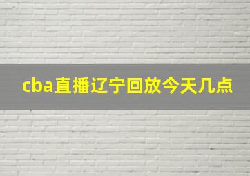 cba直播辽宁回放今天几点