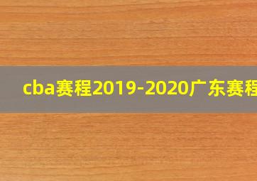 cba赛程2019-2020广东赛程表