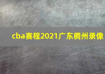 cba赛程2021广东稠州录像