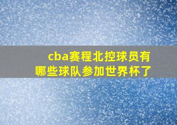 cba赛程北控球员有哪些球队参加世界杯了