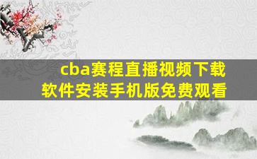 cba赛程直播视频下载软件安装手机版免费观看