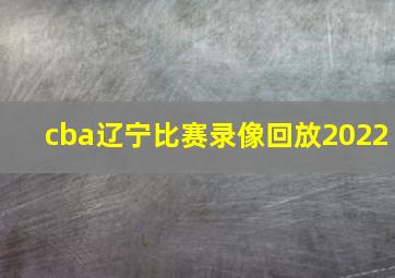 cba辽宁比赛录像回放2022