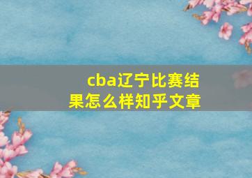 cba辽宁比赛结果怎么样知乎文章