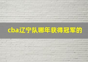 cba辽宁队哪年获得冠军的