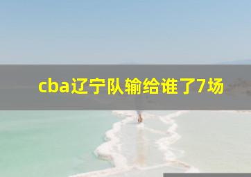 cba辽宁队输给谁了7场