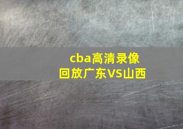 cba高清录像回放广东VS山西