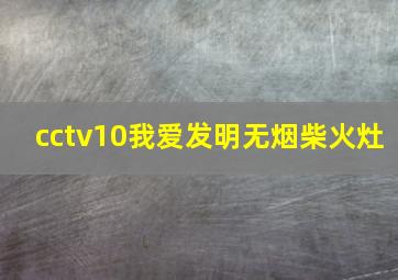 cctv10我爱发明无烟柴火灶