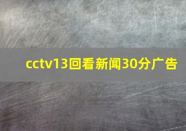 cctv13回看新闻30分广告