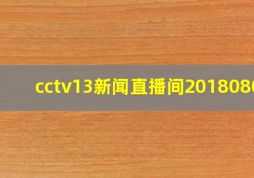 cctv13新闻直播间20180802