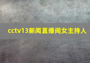 cctv13新闻直播间女主持人