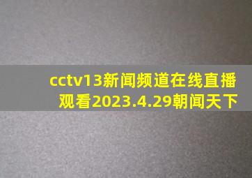 cctv13新闻频道在线直播观看2023.4.29朝闻天下