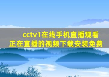 cctv1在线手机直播观看正在直播的视频下载安装免费