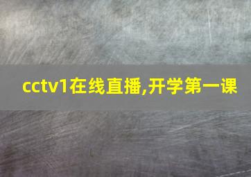 cctv1在线直播,开学第一课