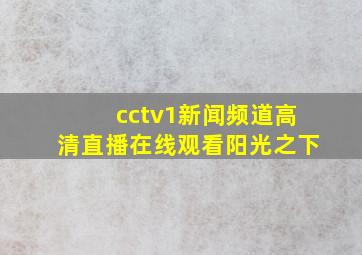 cctv1新闻频道高清直播在线观看阳光之下