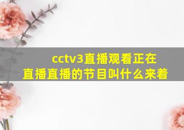 cctv3直播观看正在直播直播的节目叫什么来着