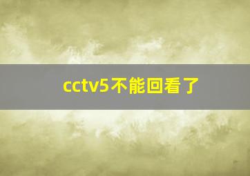 cctv5不能回看了