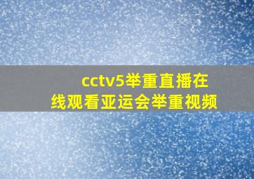 cctv5举重直播在线观看亚运会举重视频