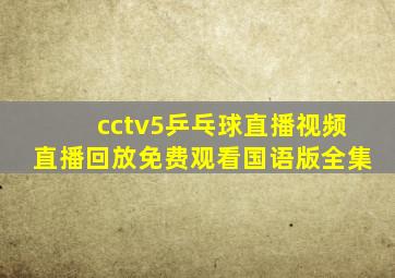 cctv5乒乓球直播视频直播回放免费观看国语版全集