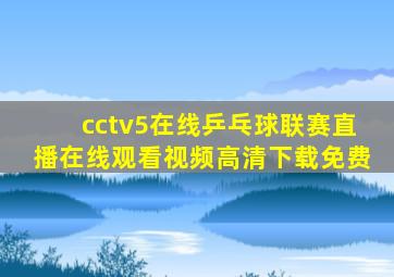 cctv5在线乒乓球联赛直播在线观看视频高清下载免费