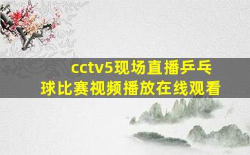 cctv5现场直播乒乓球比赛视频播放在线观看