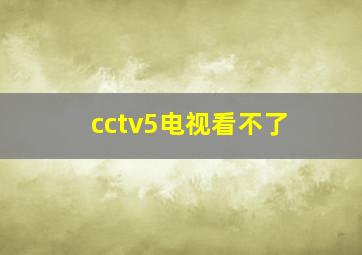 cctv5电视看不了