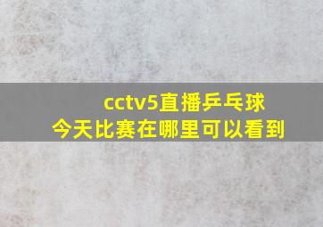 cctv5直播乒乓球今天比赛在哪里可以看到