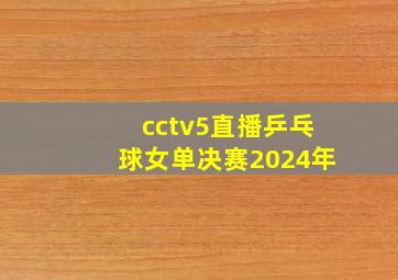 cctv5直播乒乓球女单决赛2024年