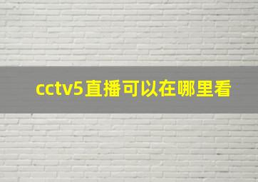 cctv5直播可以在哪里看