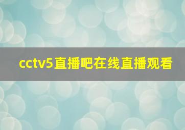 cctv5直播吧在线直播观看