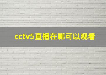 cctv5直播在哪可以观看