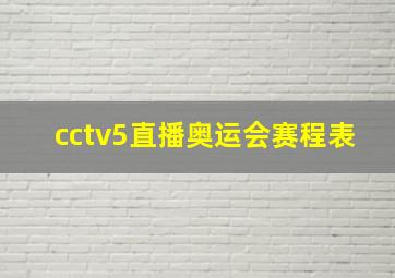 cctv5直播奥运会赛程表