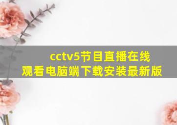 cctv5节目直播在线观看电脑端下载安装最新版