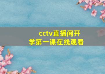 cctv直播间开学第一课在线观看